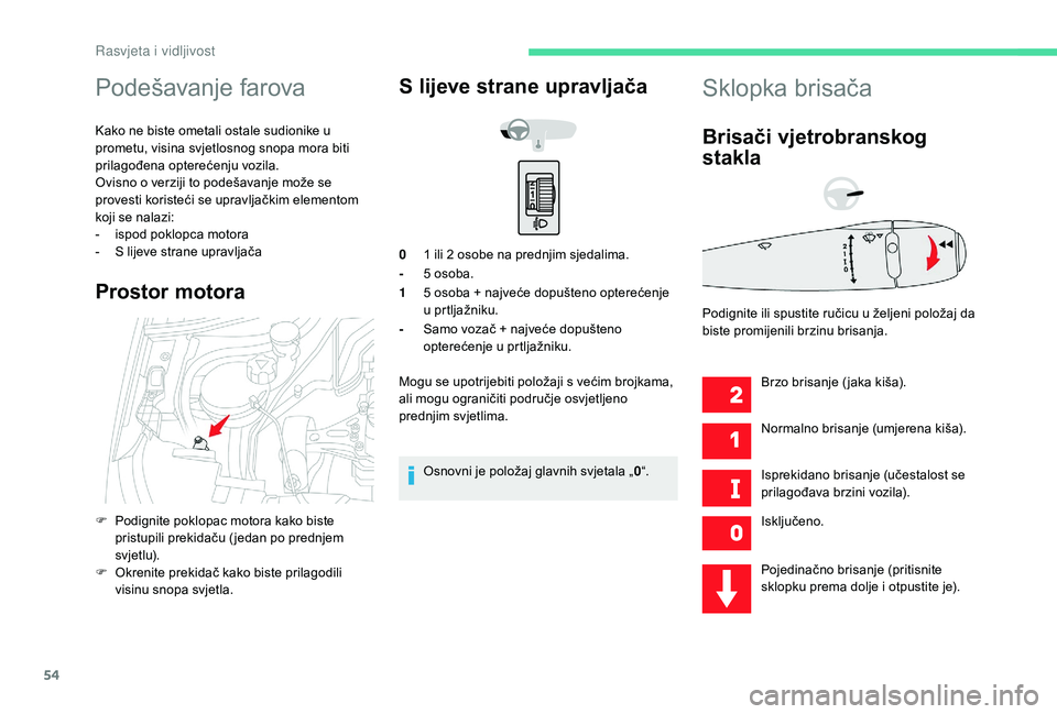 CITROEN C-ELYSÉE 2018 Upute Za Rukovanje (in Croatian) 54
Podešavanje farova
Kako ne biste ometali ostale sudionike u
prometu, visina svjetlosnog snopa mora biti
prilagođena opterećenju vozila.
Ovisno o verziji to podešavanje može se
provesti kori CITROEN C-ELYSÉE 2018 Upute Za Rukovanje (in Croatian) 54
Podešavanje farova
Kako ne biste ometali ostale sudionike u
prometu, visina svjetlosnog snopa mora biti
prilagođena opterećenju vozila.
Ovisno o verziji to podešavanje može se
provesti kori