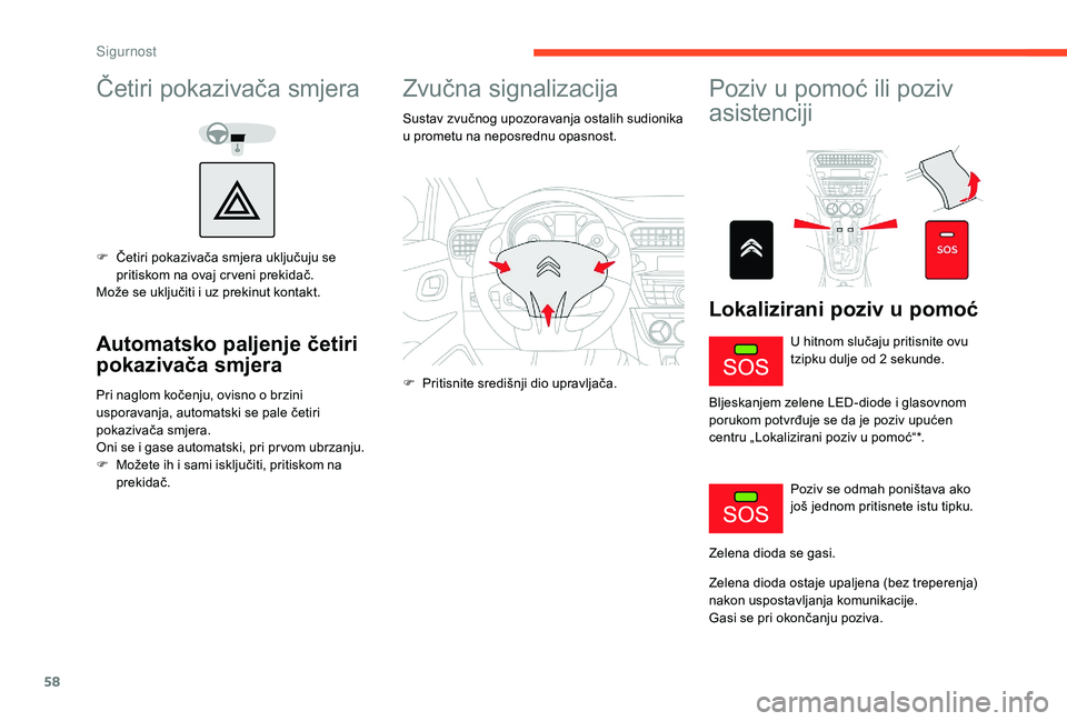 CITROEN C-ELYSÉE 2018  Upute Za Rukovanje (in Croatian) 58
Četiri pokazivača smjera
F Četiri pokazivača smjera uključuju se pritiskom na ovaj cr veni prekidač.
Može se uključiti i uz prekinut kontakt.
Automatsko paljenje četiri 
pokazivača smjera