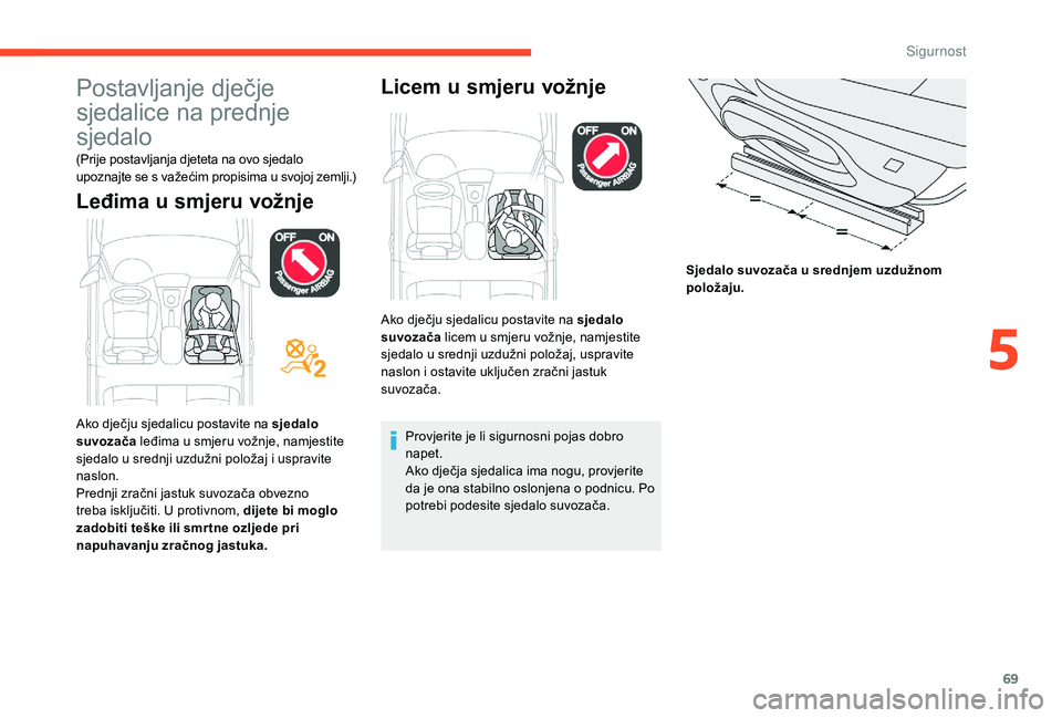 CITROEN C-ELYSÉE 2018  Upute Za Rukovanje (in Croatian) 69
Postavljanje dječje 
sjedalice na prednje 
sjedalo
(Prije postavljanja djeteta na ovo sjedalo 
upoznajte se s važećim propisima u svojoj zemlji.)
Leđima u smjeru vožnjeLicem u smjeru vožnje
P
