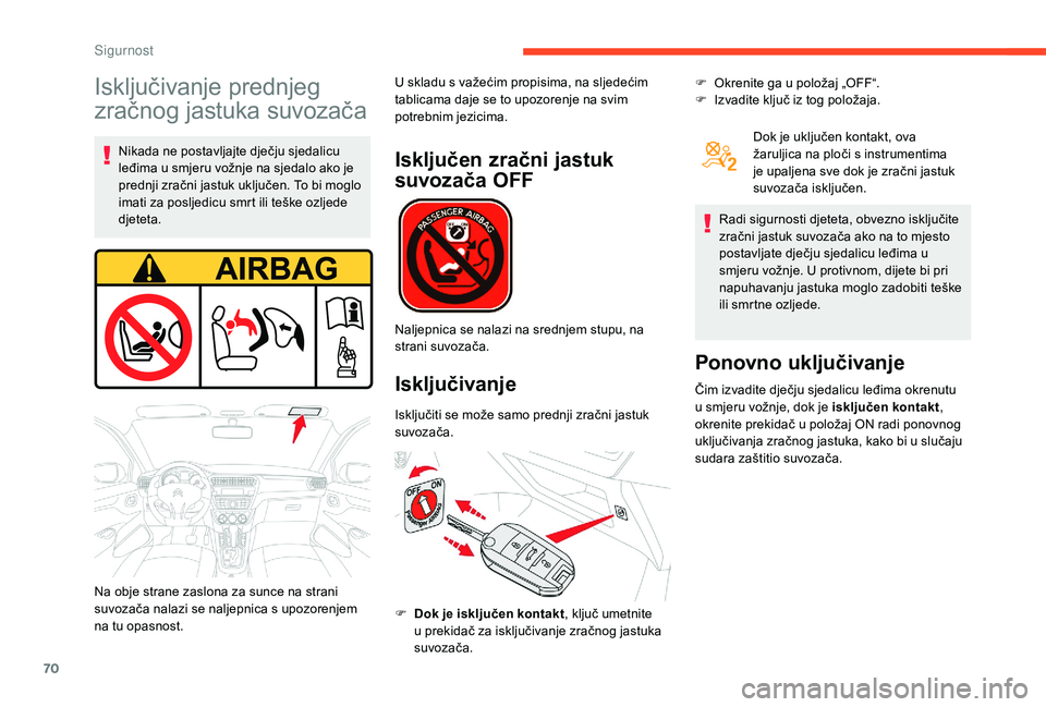 CITROEN C-ELYSÉE 2018 Upute Za Rukovanje (in Croatian) 70
Isključivanje prednjeg
zračnog jastuka suvozača
Nikada ne postavljajte dječju sjedalicu
leđima u smjeru vožnje na sjedalo ako je
prednji zračni jastuk uključen. To bi moglo
imati za pos CITROEN C-ELYSÉE 2018 Upute Za Rukovanje (in Croatian) 70
Isključivanje prednjeg
zračnog jastuka suvozača
Nikada ne postavljajte dječju sjedalicu
leđima u smjeru vožnje na sjedalo ako je
prednji zračni jastuk uključen. To bi moglo
imati za pos