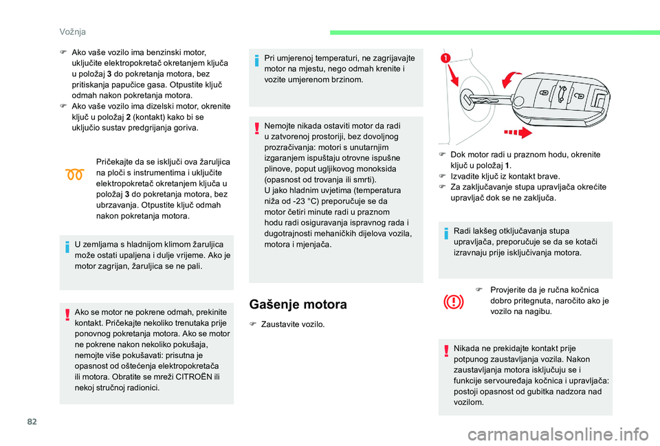 CITROEN C-ELYSÉE 2018 Upute Za Rukovanje (in Croatian) 82
F Ako vaše vozilo ima benzinski motor, uključite elektropokretač okretanjem ključa
u položaj 3
do pokretanja motora, bez
pritiskanja papučice gasa. Otpustite ključ
odmah nakon pokretanj CITROEN C-ELYSÉE 2018 Upute Za Rukovanje (in Croatian) 82
F Ako vaše vozilo ima benzinski motor, uključite elektropokretač okretanjem ključa
u položaj 3
do pokretanja motora, bez
pritiskanja papučice gasa. Otpustite ključ
odmah nakon pokretanj