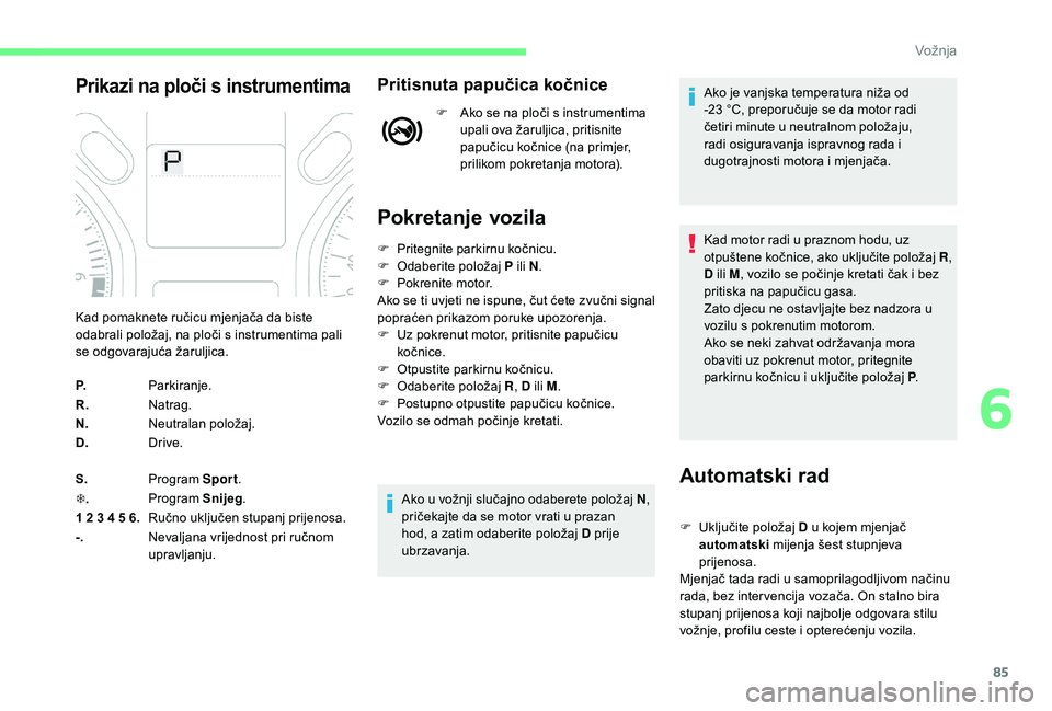 CITROEN C-ELYSÉE 2018 Upute Za Rukovanje (in Croatian) 85
Prikazi na ploči s instrumentimaPritisnuta papučica kočnice
F Ako se na ploči s instrumentima upali ova žaruljica, pritisnite
papučicu kočnice (na primjer,
prilikom pokretanja motora).
Pok CITROEN C-ELYSÉE 2018 Upute Za Rukovanje (in Croatian) 85
Prikazi na ploči s instrumentimaPritisnuta papučica kočnice
F Ako se na ploči s instrumentima upali ova žaruljica, pritisnite
papučicu kočnice (na primjer,
prilikom pokretanja motora).
Pok