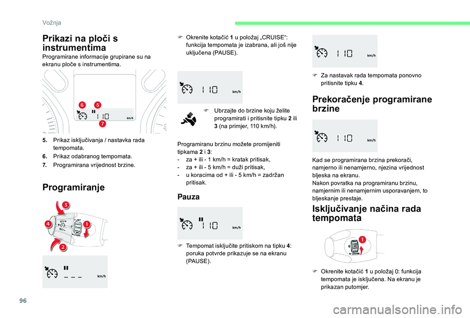 CITROEN C-ELYSÉE 2018 Upute Za Rukovanje (in Croatian) 96
5.Prikaz isključivanja / nastavka rada
tempomata.
6. Prikaz odabranog tempomata.
7. Programirana vrijednost brzine.
Programiranje
F Okrenite kotačić 1 u položaj „CRUISE“:
funkcija tempo CITROEN C-ELYSÉE 2018 Upute Za Rukovanje (in Croatian) 96
5.Prikaz isključivanja / nastavka rada
tempomata.
6. Prikaz odabranog tempomata.
7. Programirana vrijednost brzine.
Programiranje
F Okrenite kotačić 1 u položaj „CRUISE“:
funkcija tempo