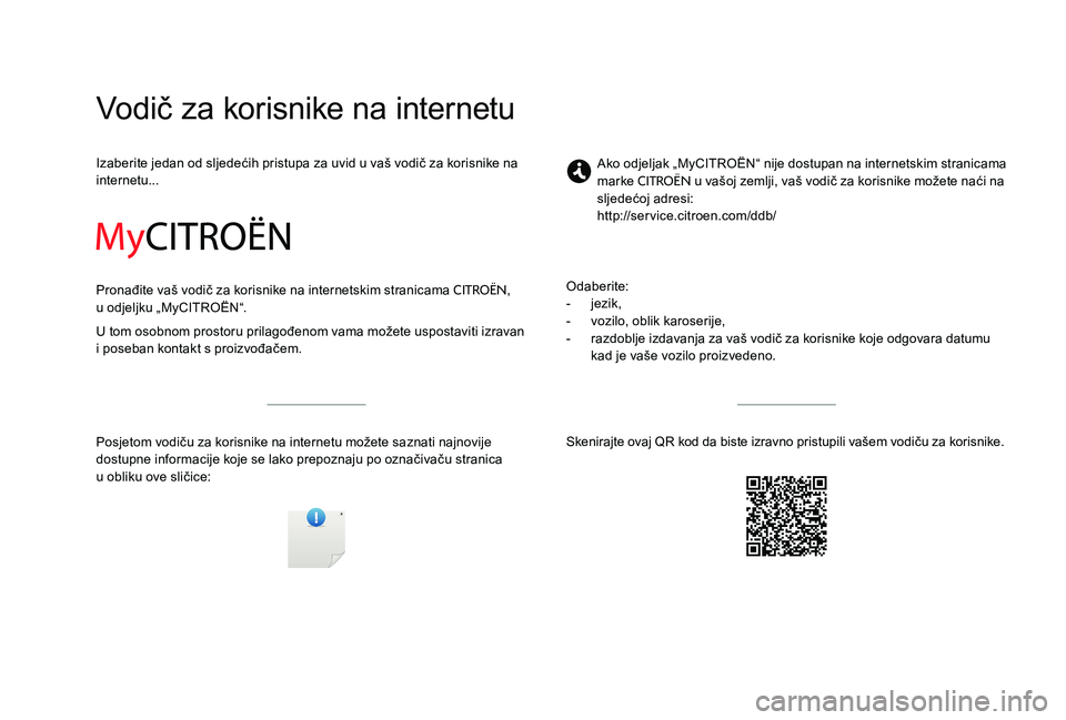 CITROEN C-ELYSÉE 2017  Upute Za Rukovanje (in Croatian) Vodič za korisnike na internetu
Izaberite jedan od sljedećih pristupa za uvid u vaš vodič za korisnike na 
internetu...
Pronađite vaš vodič za korisnike na internetskim stranicama 
CITROËN, 
u