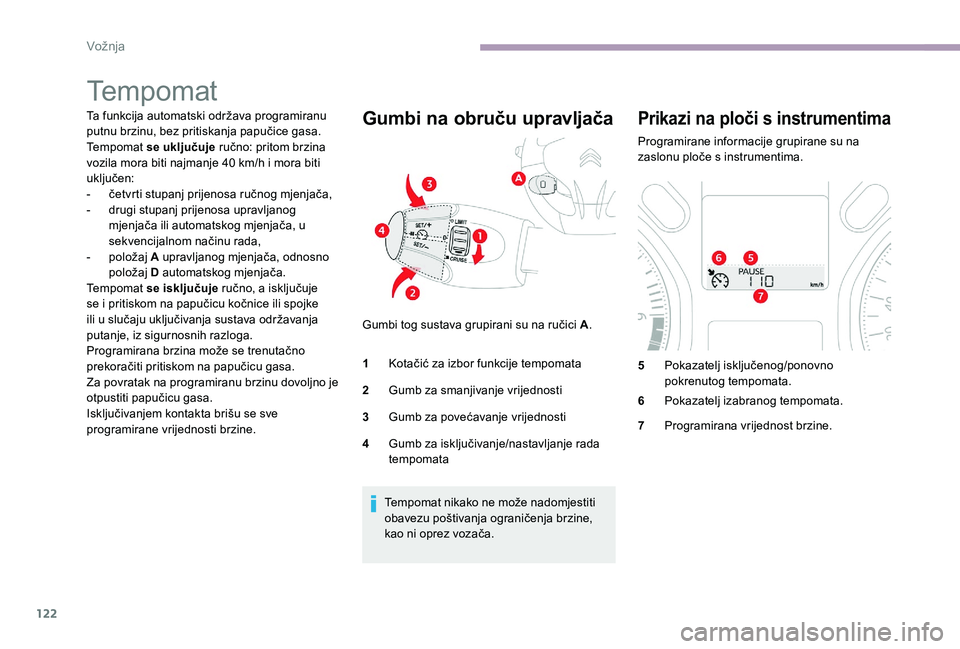 CITROEN C-ELYSÉE 2017 Upute Za Rukovanje (in Croatian) 122
Tempomat
Ta funkcija automatski održava programiranu
putnu brzinu, bez pritiskanja papučice gasa.
Tempomat se uključuje ručno: pritom brzina
vozila mora biti najmanje 40 km/h i mora biti
u CITROEN C-ELYSÉE 2017 Upute Za Rukovanje (in Croatian) 122
Tempomat
Ta funkcija automatski održava programiranu
putnu brzinu, bez pritiskanja papučice gasa.
Tempomat se uključuje ručno: pritom brzina
vozila mora biti najmanje 40 km/h i mora biti
u
