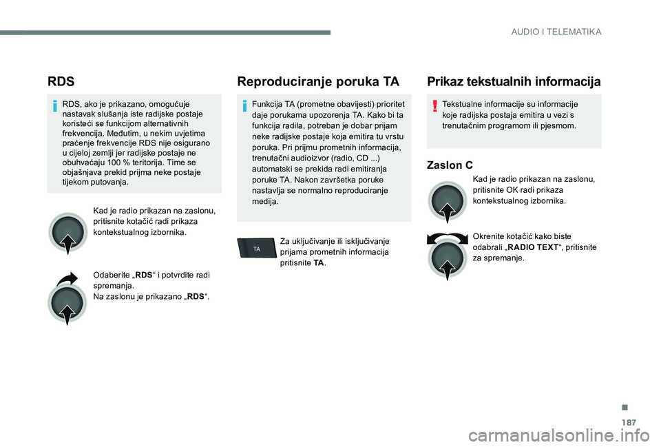 CITROEN C-ELYSÉE 2017  Upute Za Rukovanje (in Croatian) 187
TA
RDS
RDS, ako je prikazano, omogućuje 
nastavak slušanja iste radijske postaje 
koristeći se funkcijom alternativnih 
frekvencija. Međutim, u nekim uvjetima 
praćenje frekvencije RDS nije o