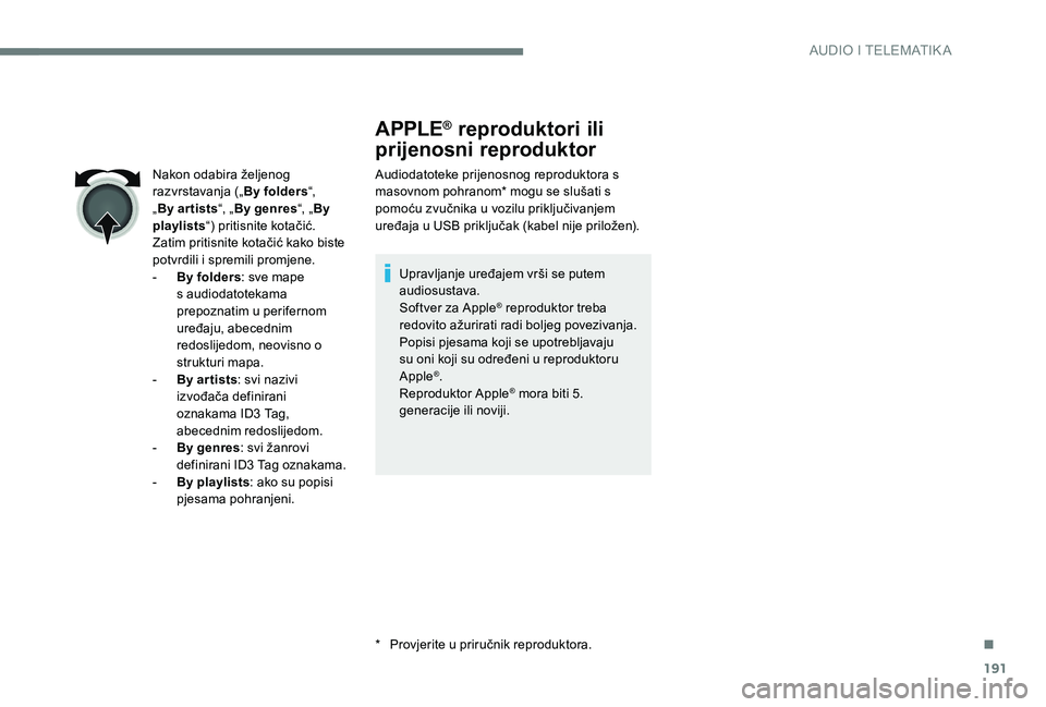 CITROEN C-ELYSÉE 2017  Upute Za Rukovanje (in Croatian) 191
APPLE® reproduktori ili 
prijenosni reproduktor
Audiodatoteke prijenosnog reproduktora s 
masovnom pohranom* mogu se slušati s 
pomoću zvučnika u vozilu priključivanjem 
uređaja u USB priklj