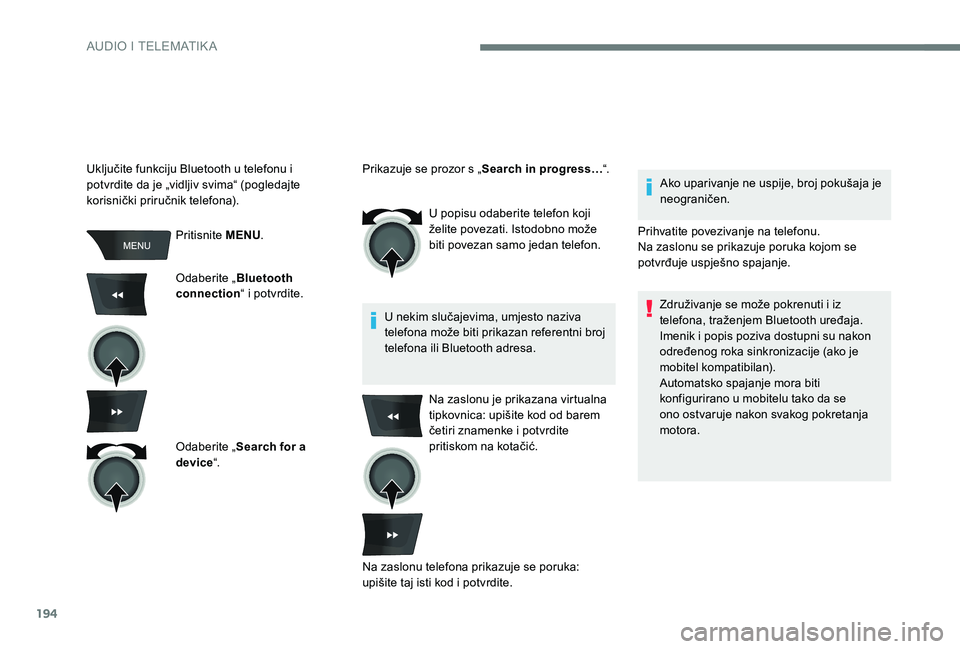 CITROEN C-ELYSÉE 2017  Upute Za Rukovanje (in Croatian) 194
Pritisnite MENU.
Odaberite „ Bluetooth 
connection “ i potvrdite.
Odaberite „ Search for a 
device “. U popisu odaberite telefon koji 
želite povezati. Istodobno može 
biti povezan samo 