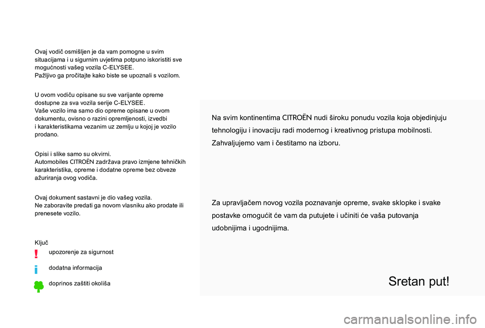 CITROEN C-ELYSÉE 2017 Upute Za Rukovanje (in Croatian) Na svim kontinentima CITROËN nudi široku ponudu vozila koja objedinjuju
tehnologiju i inovaciju radi modernog i kreativnog pristupa mobilnosti.
Zahvaljujemo vam i čestitamo na izboru.
Sretan put!
CITROEN C-ELYSÉE 2017 Upute Za Rukovanje (in Croatian) Na svim kontinentima CITROËN nudi široku ponudu vozila koja objedinjuju
tehnologiju i inovaciju radi modernog i kreativnog pristupa mobilnosti.
Zahvaljujemo vam i čestitamo na izboru.
Sretan put!