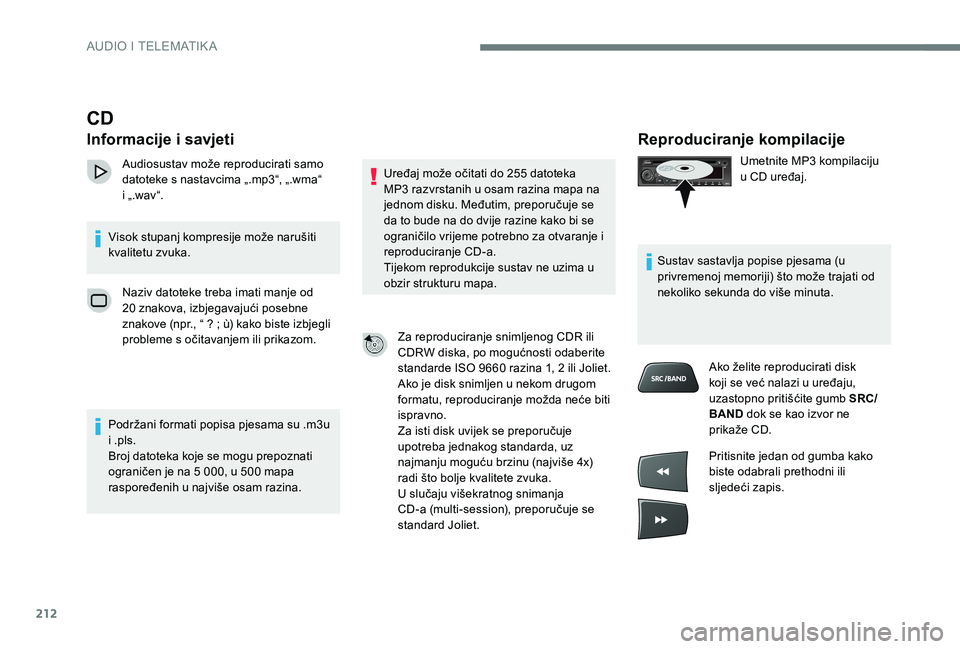 CITROEN C-ELYSÉE 2017  Upute Za Rukovanje (in Croatian) 212
Reproduciranje kompilacije
Umetnite MP3 kompilaciju 
u CD uređaj.
Sustav sastavlja popise pjesama (u 
privremenoj memoriji) što može trajati od 
nekoliko sekunda do više minuta. Ako želite re