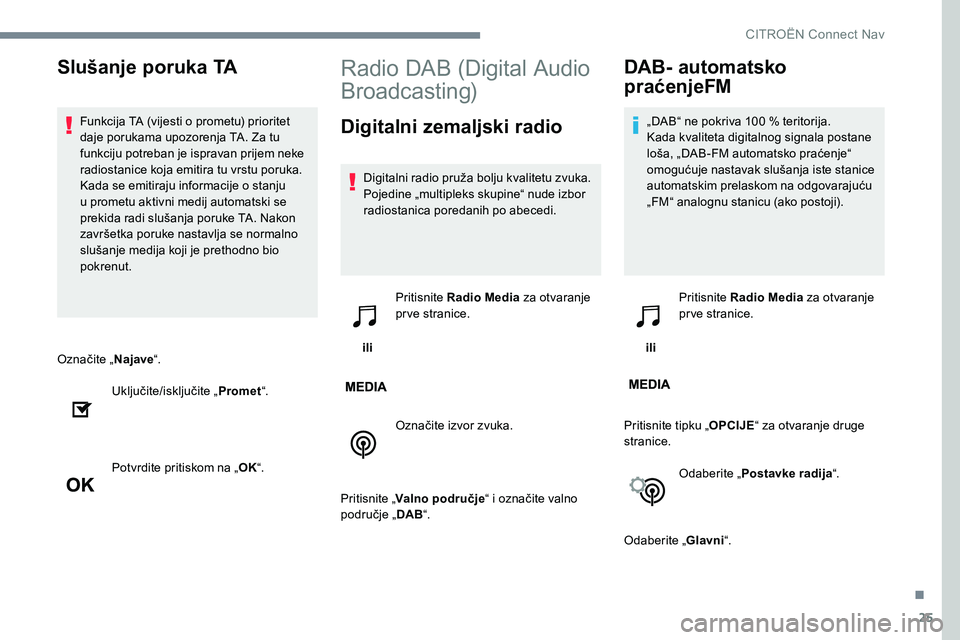 CITROEN C-ELYSÉE 2017  Upute Za Rukovanje (in Croatian) 25
Označite „Najave“.
Uključite/isključite „ Promet“.
Potvrdite pritiskom na „ OK“.
Radio DAB (Digital Audio 
Broadcasting)
Digitalni zemaljski radio
Digitalni radio pruža bolju kvalit
