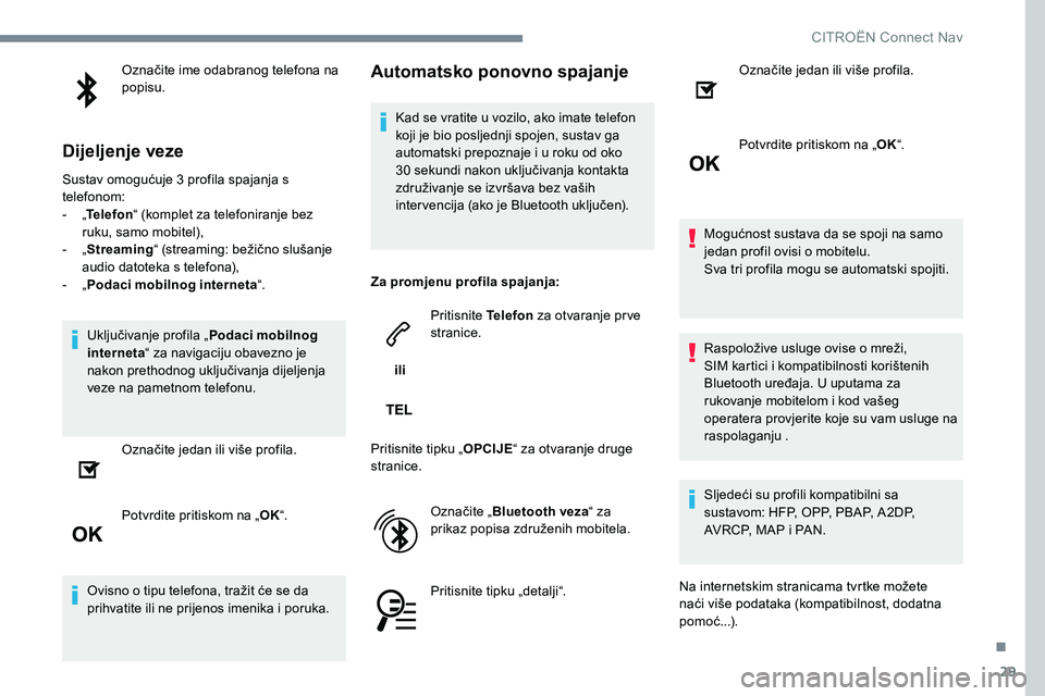 CITROEN C-ELYSÉE 2017  Upute Za Rukovanje (in Croatian) 29
Označite ime odabranog telefona na 
popisu.
Dijeljenje veze
Sustav omogućuje 3 profila spajanja s 
telefonom:
- 
„T

elefon “ (komplet za telefoniranje bez 
ruku, samo mobitel),
-
 
„ S

tr