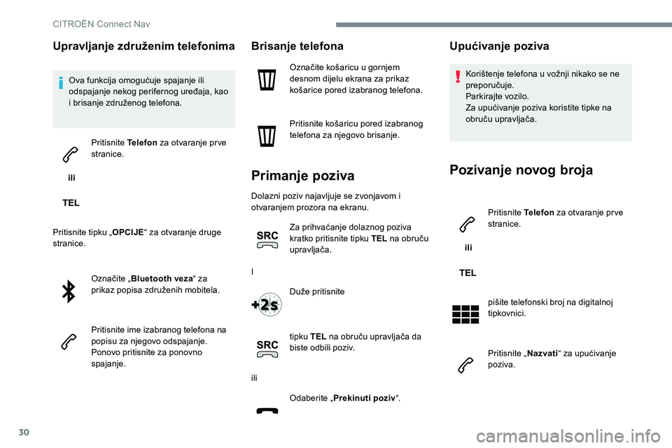 CITROEN C-ELYSÉE 2017  Upute Za Rukovanje (in Croatian) 30
Upravljanje združenim telefonima
Ova funkcija omogućuje spajanje ili 
odspajanje nekog perifernog uređaja, kao 
i brisanje združenog telefona.
 ili  Pritisnite Telefon
 za otvaranje prve 
stran