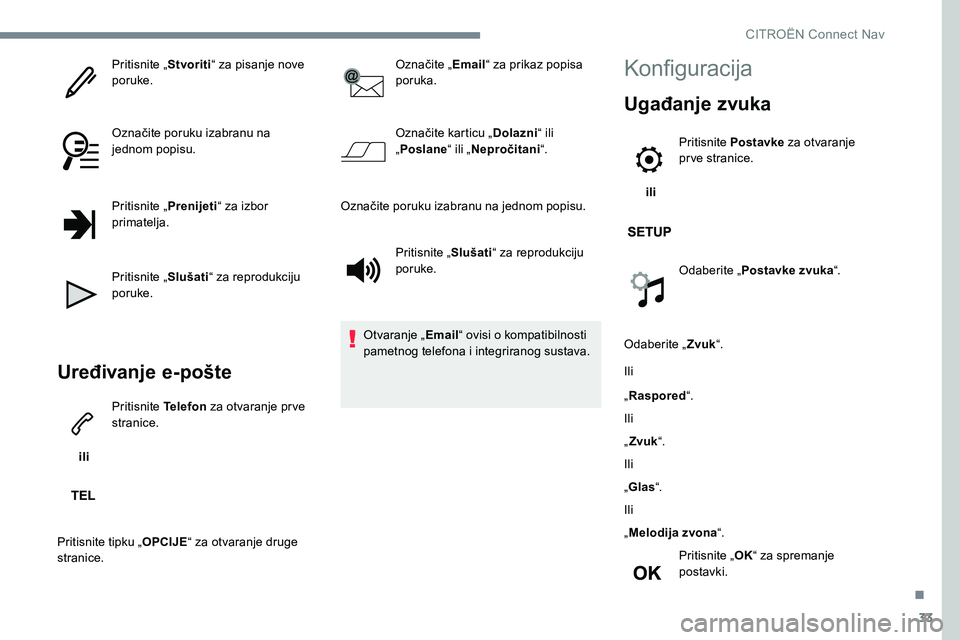 CITROEN C-ELYSÉE 2017  Upute Za Rukovanje (in Croatian) 33
Pritisnite „Stvoriti“ za pisanje nove 
poruke.
Označite poruku izabranu na 
jednom popisu.
Pritisnite „ Prenijeti“ za izbor 
primatelja.
Pritisnite „ Slušati“ za reprodukciju 
poruke.