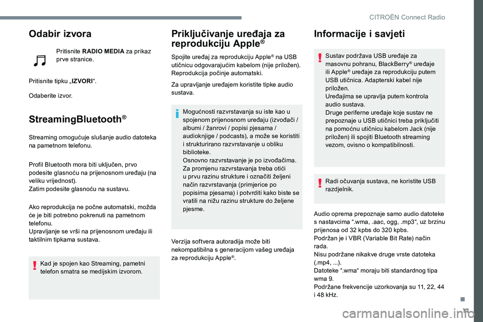 CITROEN C-ELYSÉE 2017  Upute Za Rukovanje (in Croatian) 11
Odabir izvora
Pritisnite RADIO MEDIA za prikaz 
prve stranice.
Pritisnite tipku „ IZVORI“.
Odaberite izvor.
StreamingBluetooth®
Streaming omogućuje slušanje audio datoteka 
na pametnom telef