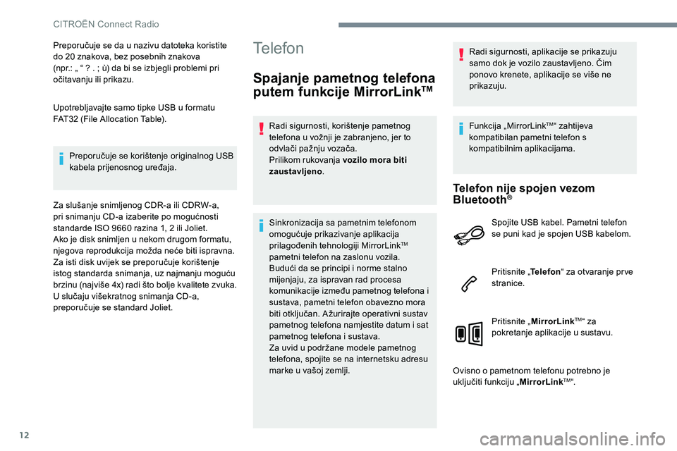 CITROEN C-ELYSÉE 2017  Upute Za Rukovanje (in Croatian) 12
Preporučuje se da u nazivu datoteka koristite 
do 20 znakova, bez posebnih znakova  
(npr.: „ “ ? . ; ù) da bi se izbjegli problemi pri 
očitavanju ili prikazu.
Upotrebljavajte samo tipke US