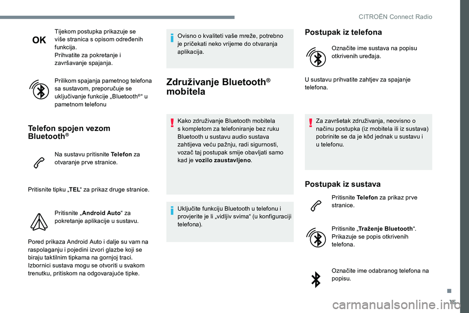 CITROEN C-ELYSÉE 2017  Upute Za Rukovanje (in Croatian) 15
Tijekom postupka prikazuje se 
više stranica s opisom određenih 
funkcija.
Prihvatite za pokretanje i 
završavanje spajanja.
Prilikom spajanja pametnog telefona 
sa sustavom, preporučuje se 
uk