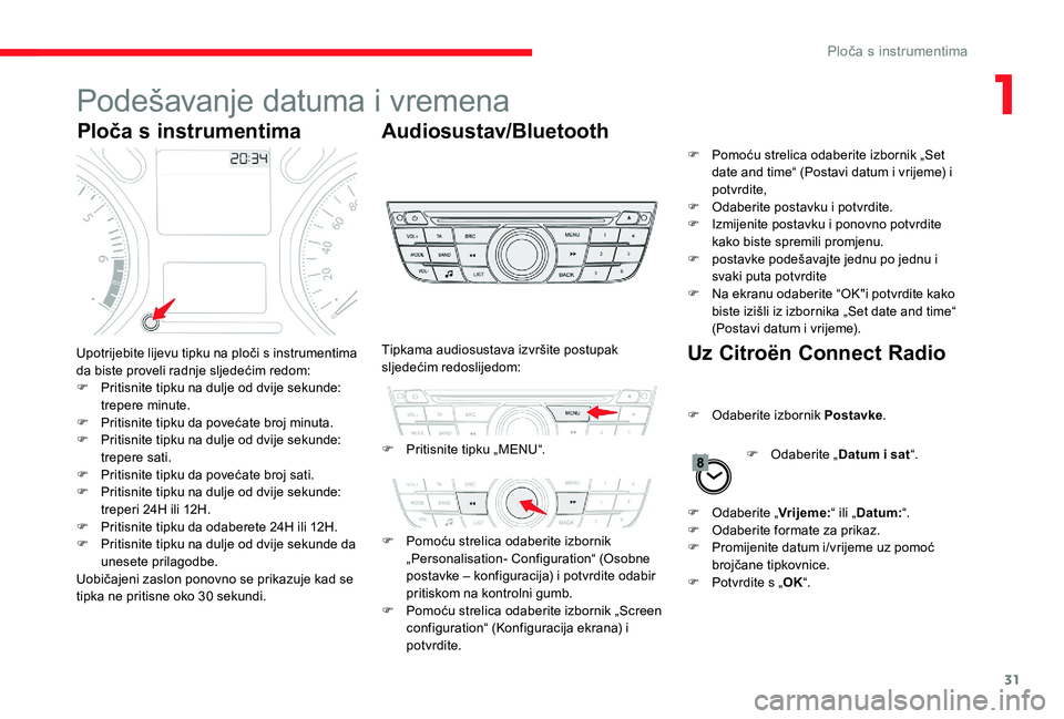 CITROEN C-ELYSÉE 2017 Upute Za Rukovanje (in Croatian) 31
Podešavanje datuma i vremena
Ploča s instrumentimaAudiosustav/Bluetooth
Uz Citroën Connect Radio
Upotrijebite lijevu tipku na ploči s instrumentima
da biste proveli radnje sljedećim redom:
F CITROEN C-ELYSÉE 2017 Upute Za Rukovanje (in Croatian) 31
Podešavanje datuma i vremena
Ploča s instrumentimaAudiosustav/Bluetooth
Uz Citroën Connect Radio
Upotrijebite lijevu tipku na ploči s instrumentima
da biste proveli radnje sljedećim redom:
F