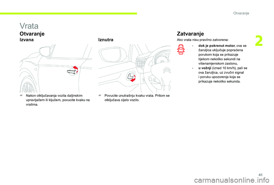 CITROEN C-ELYSÉE 2017  Upute Za Rukovanje (in Croatian) 41
Vrata
Otvaranje
IzvanaIznutra
Zatvaranje
F Nakon otključavanja vozila daljinskim 
upravljačem ili ključem, povucite kvaku na 
vratima. F
 P ovucite unutrašnju kvaku vrata. Pritom se 
otključav