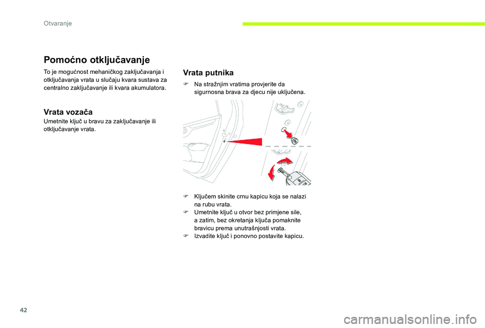 CITROEN C-ELYSÉE 2017  Upute Za Rukovanje (in Croatian) 42
Pomoćno otključavanje
To je mogućnost mehaničkog zaključavanja i 
otključavanja vrata u slučaju kvara sustava za 
centralno zaključavanje ili kvara akumulatora.
Vrata vozača
Umetnite klju