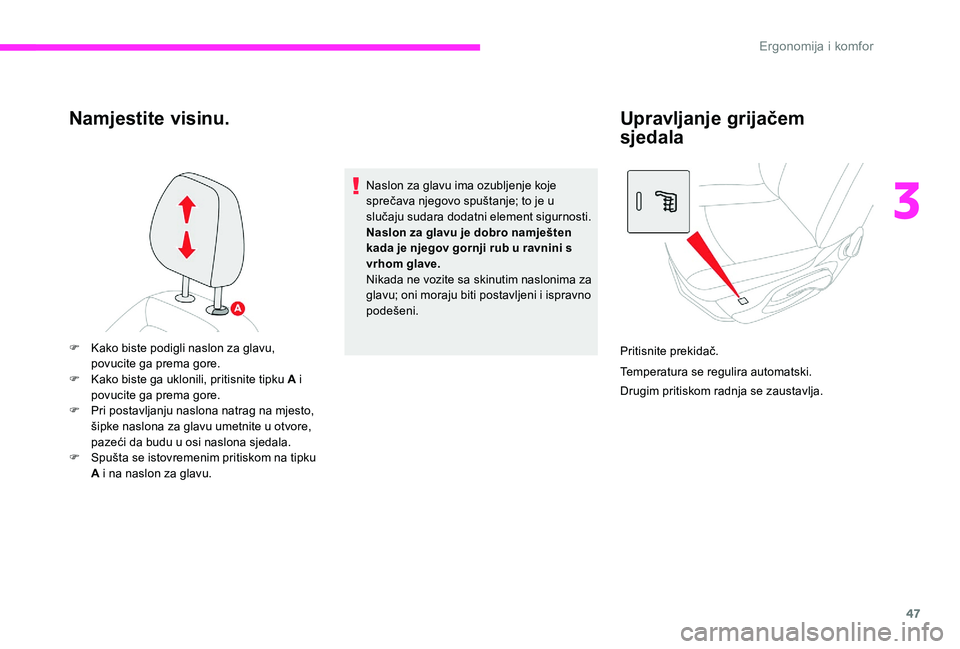 CITROEN C-ELYSÉE 2017  Upute Za Rukovanje (in Croatian) 47
Namjestite visinu.
Naslon za glavu ima ozubljenje koje 
sprečava njegovo spuštanje; to je u 
slučaju sudara dodatni element sigurnosti.
Naslon za glavu je dobro namješten 
kada je njegov gornji