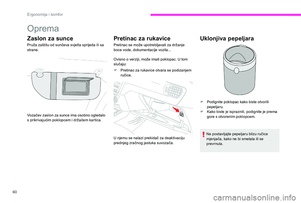 CITROEN C-ELYSÉE 2017  Upute Za Rukovanje (in Croatian) 60
Oprema
Zaslon za sunce
Pruža zaštitu od sunčeva svjetla sprijeda ili sa 
strane.
Pretinac za rukavice
Pretinac se može upotrebljavati za držanje 
boce vode, dokumentacije vozila...
Ovisno o ve