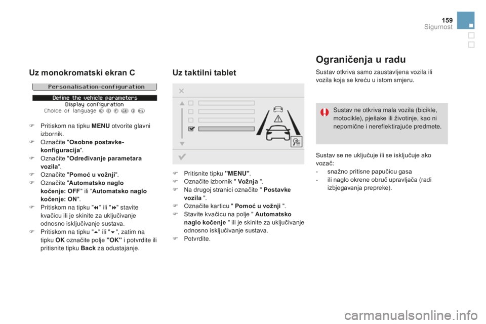 CITROEN DS3 2017 Upute Za Rukovanje (in Croatian) 159
DS3_hr_Chap06_securite_ed02-2015
Ograničenja u radu
Sustav otkriva samo zaustavljena vozila ili
vozila koja se kreću u istom smjeru.Sustav ne otkriva mala vozila (bicikle,
motocikle), pješake CITROEN DS3 2017 Upute Za Rukovanje (in Croatian) 159
DS3_hr_Chap06_securite_ed02-2015
Ograničenja u radu
Sustav otkriva samo zaustavljena vozila ili
vozila koja se kreću u istom smjeru.Sustav ne otkriva mala vozila (bicikle,
motocikle), pješake