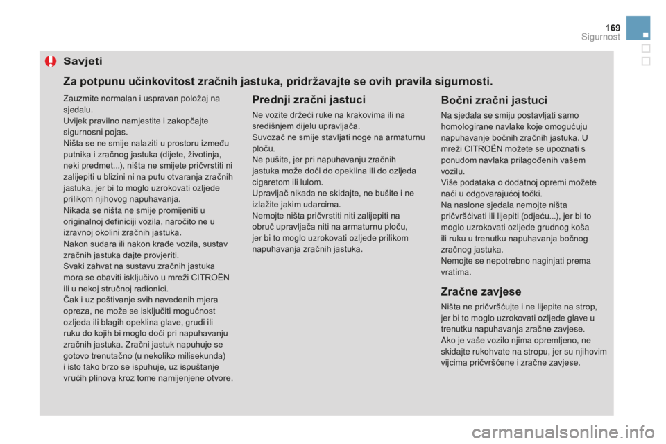 CITROEN DS3 2017 Upute Za Rukovanje (in Croatian) 169
DS3_hr_Chap06_securite_ed02-2015
Savjeti
Prednji zračni jastuci
Ne vozite držeći ruke na krakovima ili na
središnjem dijelu upravljača.
Suvozač ne smije stavljati noge na armaturnu
ploču. CITROEN DS3 2017 Upute Za Rukovanje (in Croatian) 169
DS3_hr_Chap06_securite_ed02-2015
Savjeti
Prednji zračni jastuci
Ne vozite držeći ruke na krakovima ili na
središnjem dijelu upravljača.
Suvozač ne smije stavljati noge na armaturnu
ploču.
