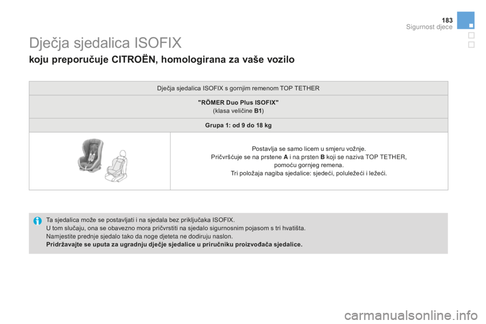 CITROEN DS3 2017  Upute Za Rukovanje (in Croatian) 183
DS3_hr_Chap07_securite-enfants_ed02-2015
Dječja sjedalica ISOFIX
Ta sjedalica može se postavljati i na sjedala bez priključaka ISOFIX.
U tom slučaju, ona se obavezno mora pričvrstiti na sjeda