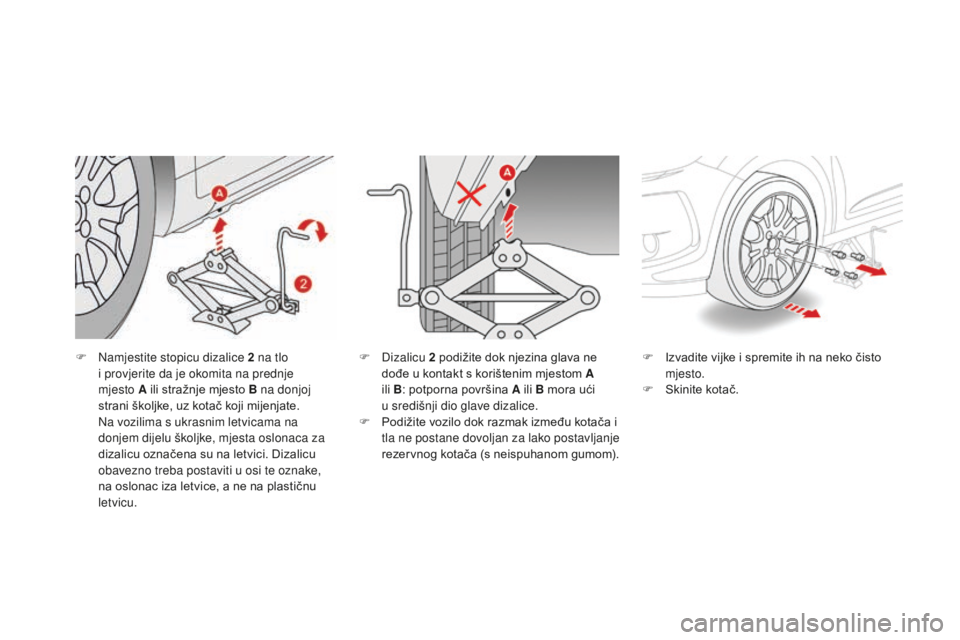 CITROEN DS3 2017  Upute Za Rukovanje (in Croatian) DS3_hr_Chap08_info-pratiques_ed02-2015
F Namjestite stopicu dizalice 2  na tlo 
i provjerite da je okomita na prednje 
mjesto
  A ili stražnje mjesto B na donjoj 
strani školjke, uz kotač koji mije