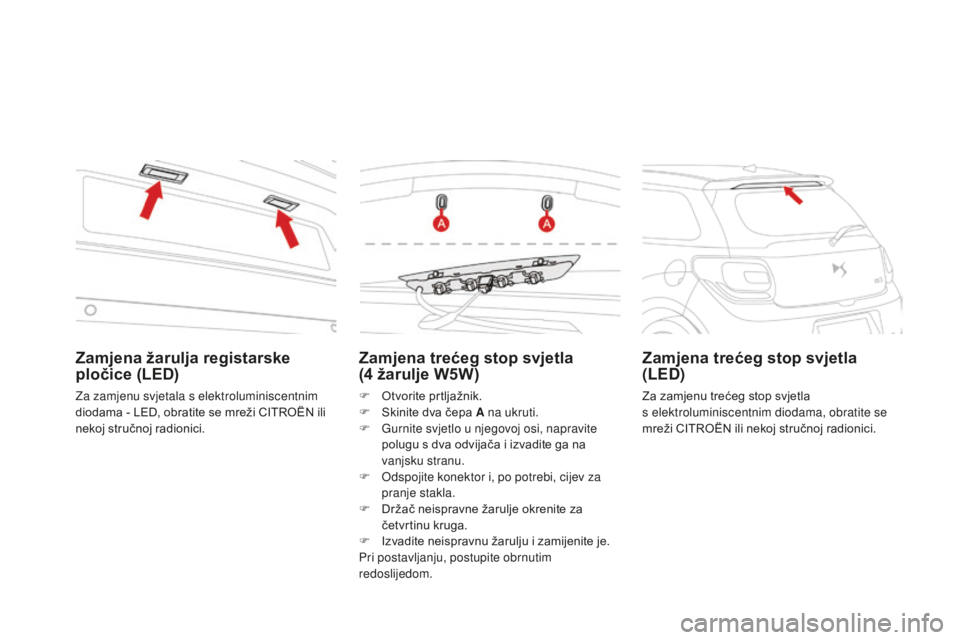 CITROEN DS3 2017  Upute Za Rukovanje (in Croatian) DS3_hr_Chap08_info-pratiques_ed02-2015
Zamjena trećeg stop svjetla  
(4  žarulje W5W)
F Otvorite prtljažnik.
F
 S kinite dva čepa A na ukruti.
F
 
G
 urnite svjetlo u njegovoj osi, napravite 
polu