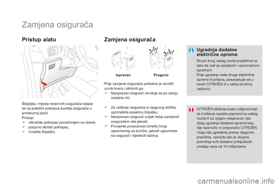 CITROEN DS3 2017  Upute Za Rukovanje (in Croatian) DS3_hr_Chap08_info-pratiques_ed02-2015
Zamjena osigurača
Ugradnja dodatne 
električne opreme
Strujni krug vašeg vozila projektiran je 
tako da radi sa serijskom i opcionalnom 
opremom.
Prije ugradn