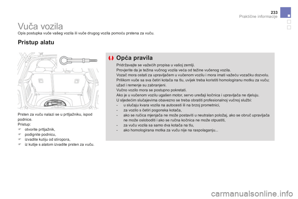 CITROEN DS3 2017 Upute Za Rukovanje (in Croatian) 233
DS3_hr_Chap08_info-pratiques_ed02-2015
Vuča vozilaOpis postupka vuče vašeg vozila ili vuče drugog vozila pomoću prstena za vuču.
Prsten za vuču nalazi se u prtljažniku, ispod
podnice.
Pri CITROEN DS3 2017 Upute Za Rukovanje (in Croatian) 233
DS3_hr_Chap08_info-pratiques_ed02-2015
Vuča vozilaOpis postupka vuče vašeg vozila ili vuče drugog vozila pomoću prstena za vuču.
Prsten za vuču nalazi se u prtljažniku, ispod
podnice.
Pri