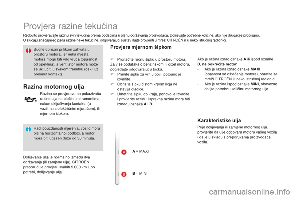 CITROEN DS3 2017 Upute Za Rukovanje (in Croatian) DS3_hr_Chap09_verifications_ed02-2015
Provjera razine tekućina
Redovito provjeravajte razinu svih tekućina prema podacima u planu održavanja proizvođača. Dolijevajte potrebne količine, ako nije CITROEN DS3 2017 Upute Za Rukovanje (in Croatian) DS3_hr_Chap09_verifications_ed02-2015
Provjera razine tekućina
Redovito provjeravajte razinu svih tekućina prema podacima u planu održavanja proizvođača. Dolijevajte potrebne količine, ako nije