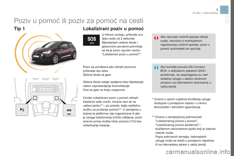 CITROEN DS3 2017 Upute Za Rukovanje (in Croatian) 1
Poziv u pomoć ili poziv za pomoć na cesti
U hitnom slučaju, pritisnite ovu
tipku duže od 2 sekunde.
Bljeskanjem zelene diode i
glasovnom porukom potvrđuje
se da je poziv upućen centru
" CITROEN DS3 2017 Upute Za Rukovanje (in Croatian) 1
Poziv u pomoć ili poziv za pomoć na cesti
U hitnom slučaju, pritisnite ovu
tipku duže od 2 sekunde.
Bljeskanjem zelene diode i
glasovnom porukom potvrđuje
se da je poziv upućen centru
"