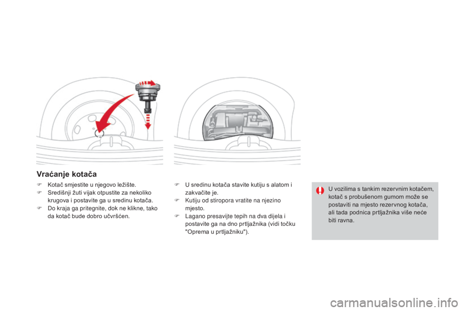 CITROEN DS3 2016  Upute Za Rukovanje (in Croatian) DS3_hr_Chap08_info-pratiques_ed01-2015
Vraćanje kotača
F U sredinu kotača stavite kutiju s alatom i zakvačite je.
F
 
K
 utiju od stiropora vratite na njezino 
mjesto.
F
 
L
 agano presavijte tepi