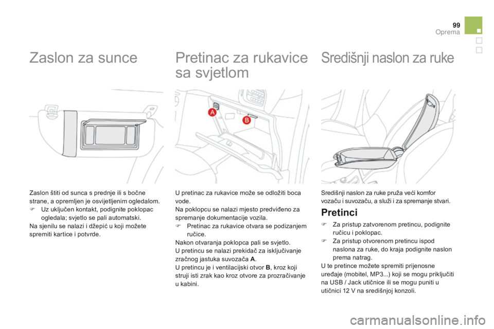 CITROEN DS3 2015  Upute Za Rukovanje (in Croatian) 99
ds3_hr_Chap05_amenagement_ed01-2014
zaslon štiti od sunca s prednje ili s bočne 
strane, a opremljen je osvijetljenim ogledalom.
F
 
U
 z uključen kontakt, podignite poklopac 
ogledala; svjetlo 