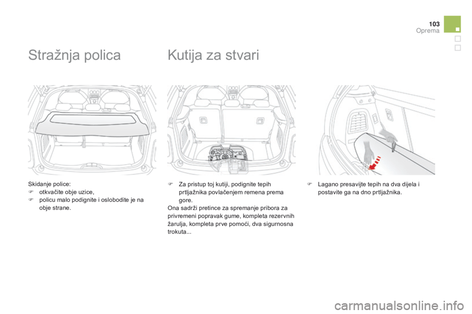 CITROEN DS3 2015  Upute Za Rukovanje (in Croatian) 103
ds3_hr_Chap05_amenagement_ed01-2014
skidanje police:
F
 o tkvačite obje uzice,
F
 
p
 olicu malo podignite i oslobodite je na 
obje strane.
stražnja polica
F  za pristup toj kutiji, podignite te