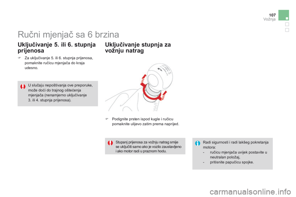 CITROEN DS3 2015  Upute Za Rukovanje (in Croatian) 107
ds3_hr_Chap06_conduite_ed01-2014
ručni mjenjač sa 6 brzina
F  za uključivanje 5. ili 6. stupnja prijenosa, 
pomaknite ručicu mjenjača do kraja 
udesno.
Uključivanje 5. ili 6. stupnja 
prijen