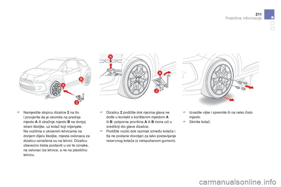 CITROEN DS3 2015  Upute Za Rukovanje (in Croatian) 2 11
ds3_hr_Chap10_info-pratiques_ed01-2014
F  namjestite stopicu dizalice 2 na tlo 
i provjerite da je okomita na prednje 
mjesto
  A ili stražnje mjesto B na donjoj 
strani školjke, uz kotač koji