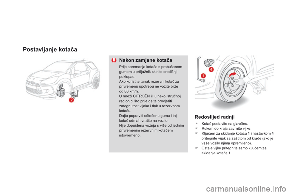 CITROEN DS3 2015  Upute Za Rukovanje (in Croatian) ds3_hr_Chap10_info-pratiques_ed01-2014
Postavljanje kotača
nakon zamjene kotača
Prije spremanja kotača s probušenom 
gumom u prtljažnik skinite središnji 
poklopac.
ak

o koristite tanak rezervn