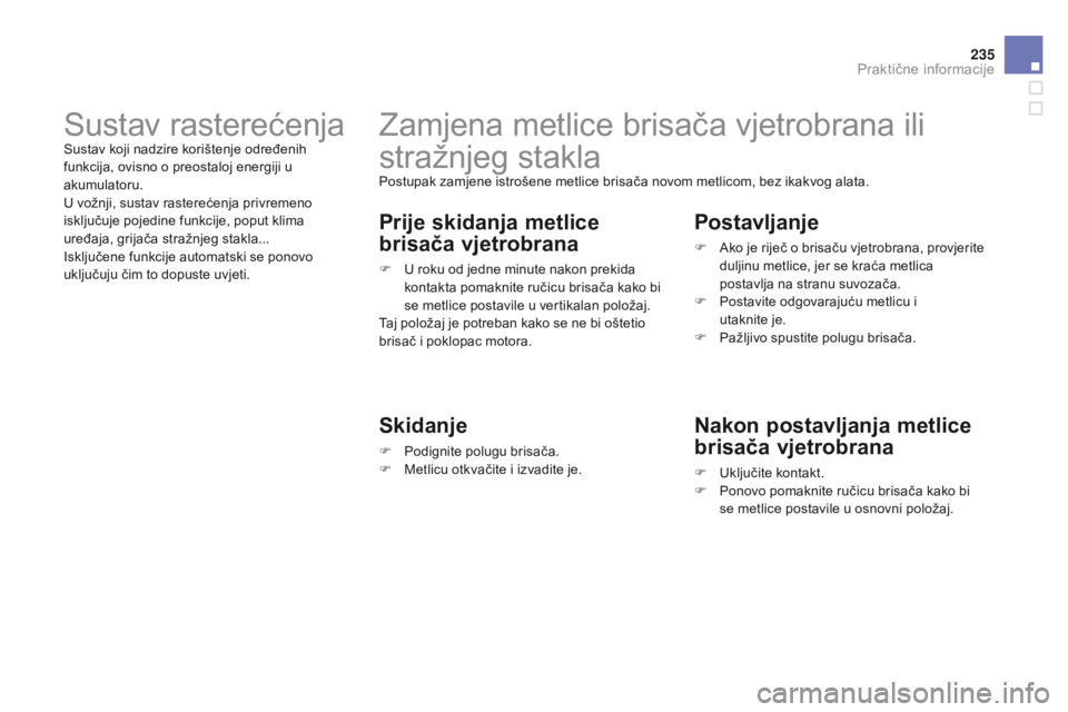 CITROEN DS3 2015  Upute Za Rukovanje (in Croatian) 235
ds3_hr_Chap10_info-pratiques_ed01-2014
zamjena metlice brisača vjetrobrana ili 
stražnjeg stakla
Postupak zamjene istrošene metlice brisača novom metlicom, bez ikakvog alata.
Prije skidanja me