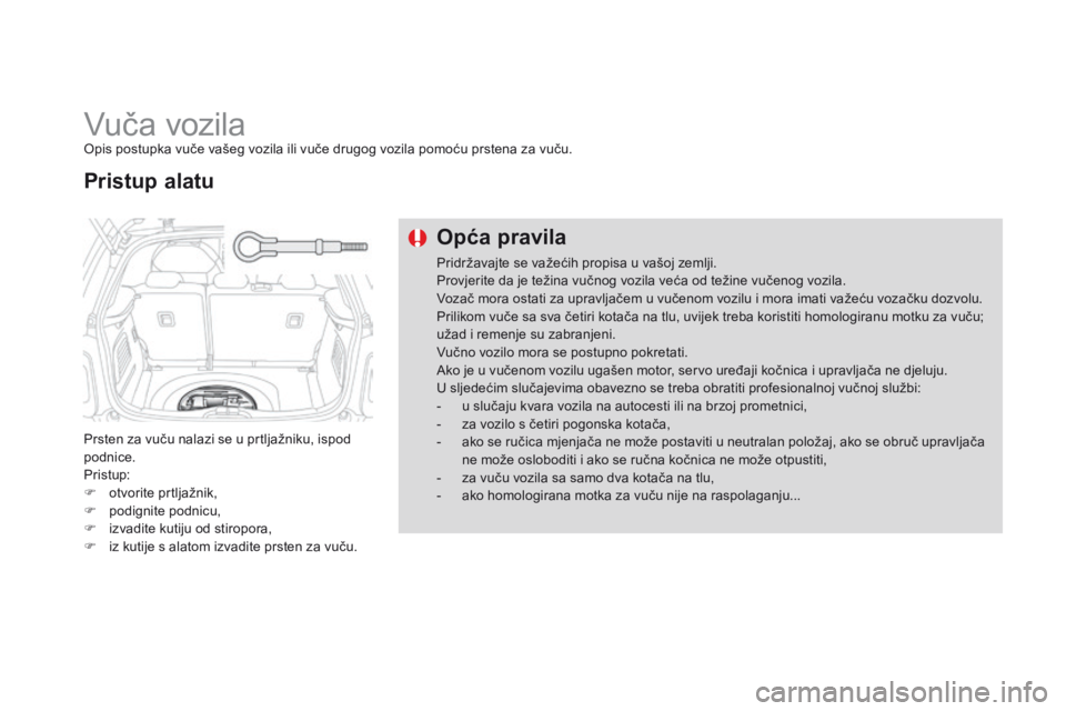 CITROEN DS3 2015  Upute Za Rukovanje (in Croatian) ds3_hr_Chap10_info-pratiques_ed01-2014
Vuča vozilaopis postupka vuče vašeg vozila ili vuče drugog vozila pomoću prstena za vuču.
Prsten za vuču nalazi se u prtljažniku, ispod 
podnice.
Pristup
