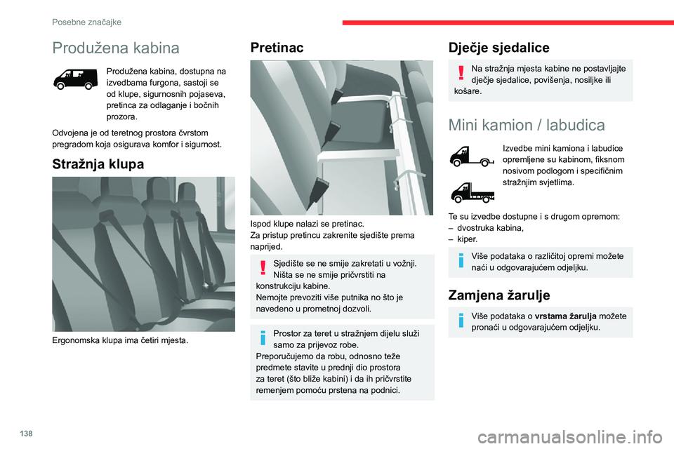 CITROEN JUMPER 2020 Upute Za Rukovanje (in Croatian) 138
Posebne značajke
Produžena kabina
Produžena kabina, dostupna na izvedbama furgona, sastoji se od klupe, sigurnosnih pojaseva, pretinca za odlaganje i bočnih prozora.
Odvojena je od teretnog pr CITROEN JUMPER 2020 Upute Za Rukovanje (in Croatian) 138
Posebne značajke
Produžena kabina
Produžena kabina, dostupna na izvedbama furgona, sastoji se od klupe, sigurnosnih pojaseva, pretinca za odlaganje i bočnih prozora.
Odvojena je od teretnog pr