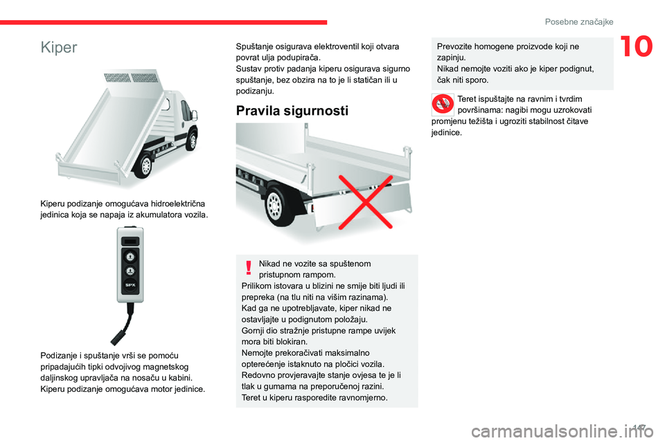 CITROEN JUMPER 2020 Upute Za Rukovanje (in Croatian) 147
Posebne značajke
10Kiper
Kiperu podizanje omogućava hidroelektrična jedinica koja se napaja iz akumulatora vozila.
Podizanje i spuštanje vrši se pomoću pripadajućih tipki odvojivog ma CITROEN JUMPER 2020 Upute Za Rukovanje (in Croatian) 147
Posebne značajke
10Kiper
Kiperu podizanje omogućava hidroelektrična jedinica koja se napaja iz akumulatora vozila.
Podizanje i spuštanje vrši se pomoću pripadajućih tipki odvojivog ma