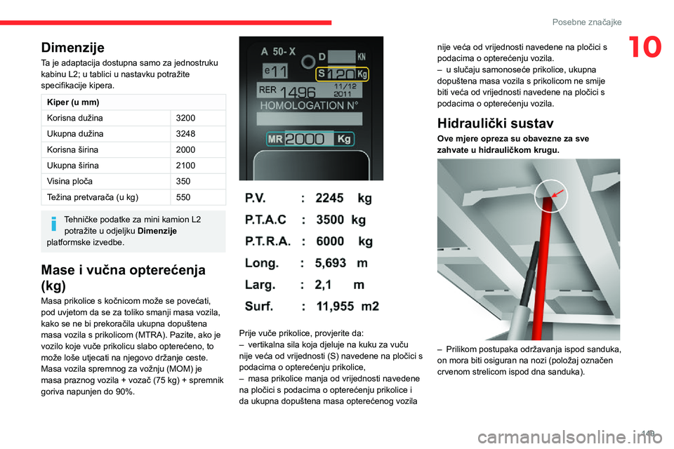 CITROEN JUMPER 2020 Upute Za Rukovanje (in Croatian) 149
Posebne značajke
10Dimenzije
Ta je adaptacija dostupna samo za jednostruku kabinu L2; u tablici u nastavku potražite specifikacije kipera.
Kiper (u mm)
Korisna dužina3200
Ukupna dužina3248
Kor CITROEN JUMPER 2020 Upute Za Rukovanje (in Croatian) 149
Posebne značajke
10Dimenzije
Ta je adaptacija dostupna samo za jednostruku kabinu L2; u tablici u nastavku potražite specifikacije kipera.
Kiper (u mm)
Korisna dužina3200
Ukupna dužina3248
Kor