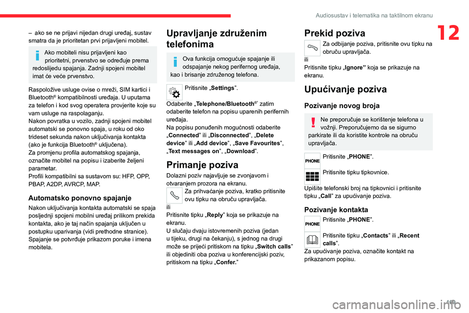 CITROEN JUMPER 2020 Upute Za Rukovanje (in Croatian) 169
Audiosustav i telematika na taktilnom ekranu
12– ako se ne prijavi nijedan drugi uređaj, sustav smatra da je prioritetan prvi prijavljeni mobitel.
Ako mobiteli nisu prijavljeni kao prioritetni, CITROEN JUMPER 2020 Upute Za Rukovanje (in Croatian) 169
Audiosustav i telematika na taktilnom ekranu
12– ako se ne prijavi nijedan drugi uređaj, sustav smatra da je prioritetan prvi prijavljeni mobitel.
Ako mobiteli nisu prijavljeni kao prioritetni,