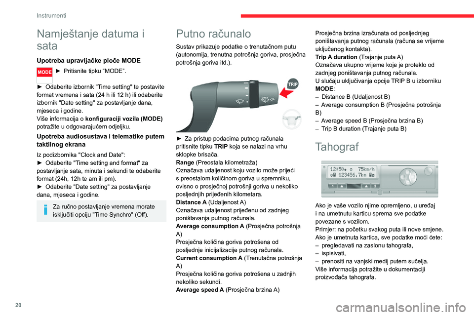 CITROEN JUMPER 2020 Upute Za Rukovanje (in Croatian) 20
Instrumenti
Namještanje datuma i
sata
Upotreba upravljačke ploče MODE
► Pritisnite tipku “MODE”.
► Odaberite izbornik "Time setting" te postavite format vremena i sata (24 h il CITROEN JUMPER 2020 Upute Za Rukovanje (in Croatian) 20
Instrumenti
Namještanje datuma i
sata
Upotreba upravljačke ploče MODE
► Pritisnite tipku “MODE”.
► Odaberite izbornik "Time setting" te postavite format vremena i sata (24 h il