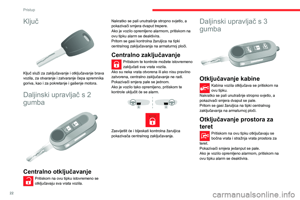 CITROEN JUMPER 2020 Upute Za Rukovanje (in Croatian) 22
Pristup
Ključ
Ključ služi za zaključavanje i otključavanje brava vozila, za otvaranje i zatvaranje čepa spremnika goriva, kao i za pokretanje i gašenje motora.
Daljinski upravljač s 2
g CITROEN JUMPER 2020 Upute Za Rukovanje (in Croatian) 22
Pristup
Ključ
Ključ služi za zaključavanje i otključavanje brava vozila, za otvaranje i zatvaranje čepa spremnika goriva, kao i za pokretanje i gašenje motora.
Daljinski upravljač s 2
g