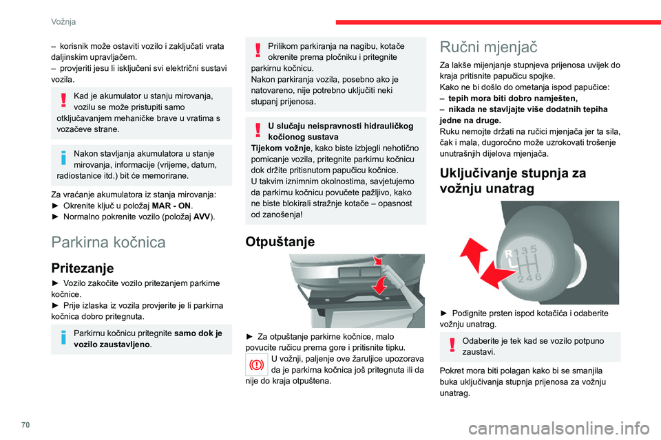 CITROEN JUMPER 2020  Upute Za Rukovanje (in Croatian) 70
Vožnja
– korisnik može ostaviti vozilo i zaključati vrata daljinskim upravljačem.– provjeriti jesu li isključeni svi električni sustavi vozila.
Kad je akumulator u stanju mirovanja, vozil